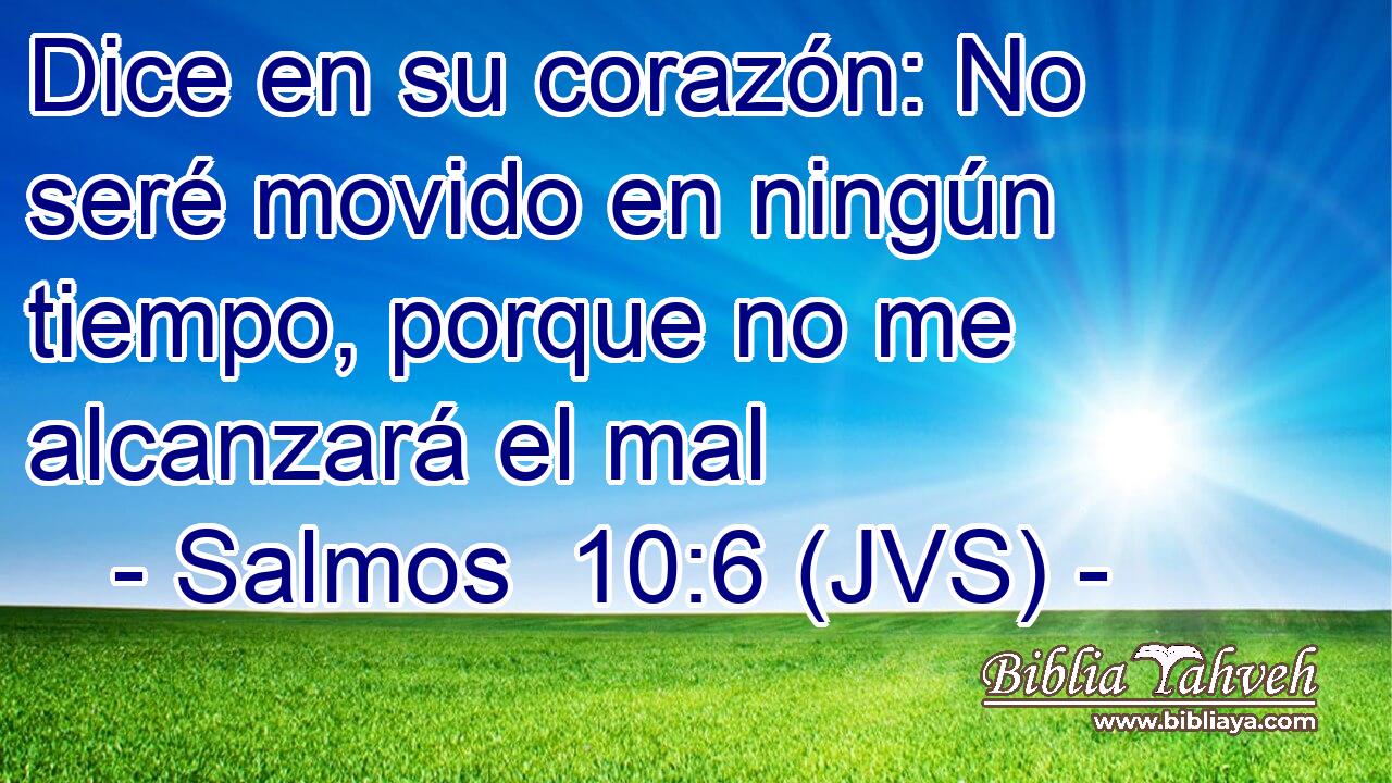 Dice en su corazón: No seré movido en ningún tiempo, porque no me alcanzará el mal