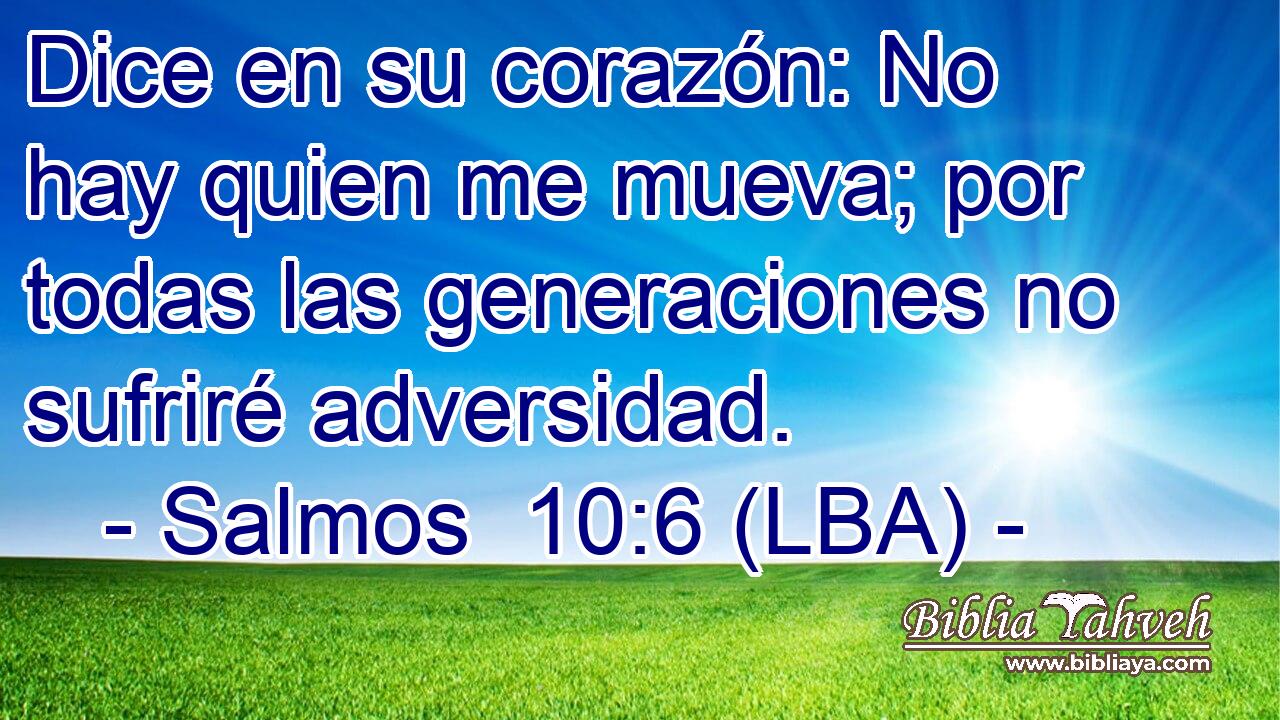 Dice en su corazón: No hay quien me mueva; por todas las generaciones no sufriré adversidad.