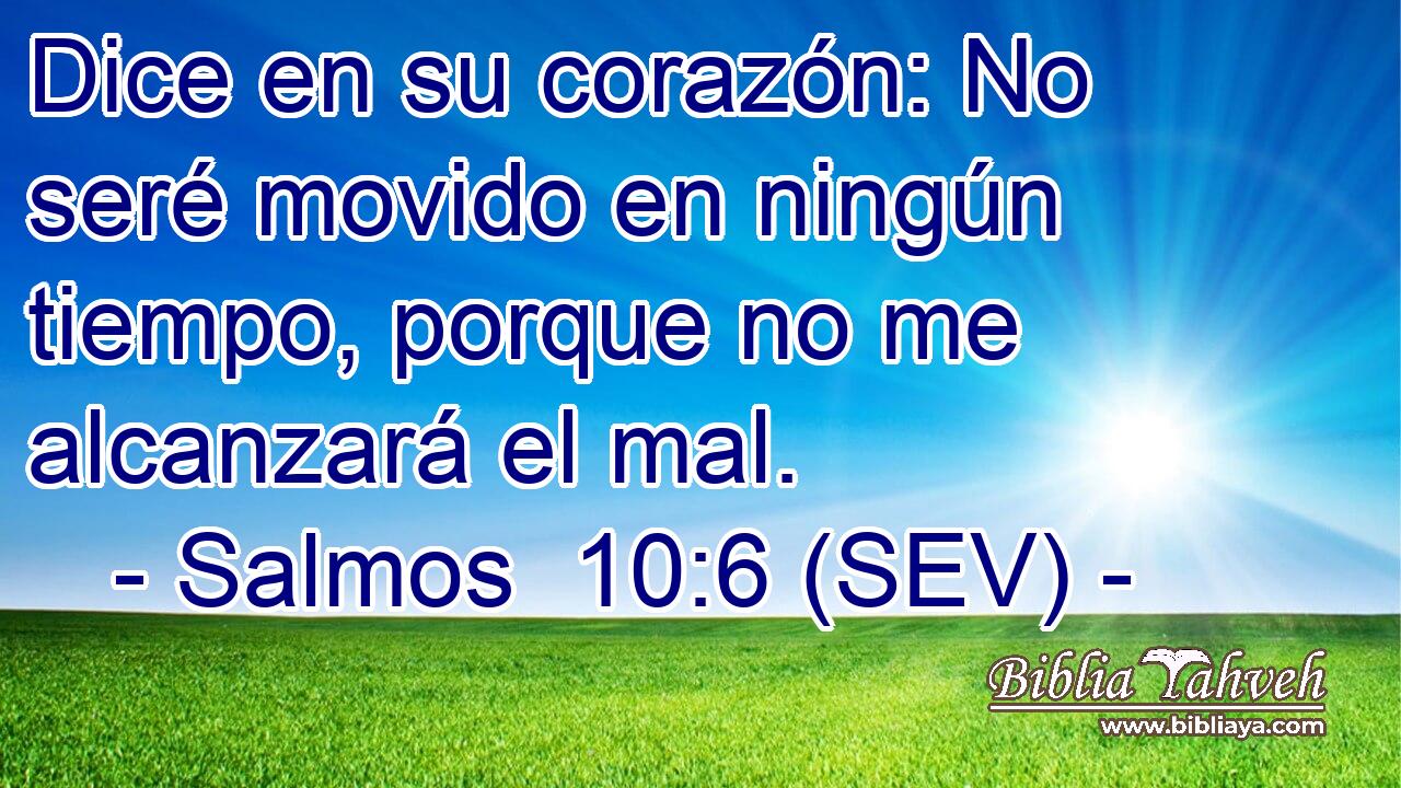 Dice en su corazón: No seré movido en ningún tiempo, porque no me alcanzará el mal.