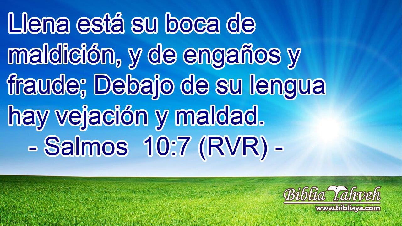 Llena está su boca de maldición, y de engaños y fraude; Debajo de su lengua hay vejación y maldad.