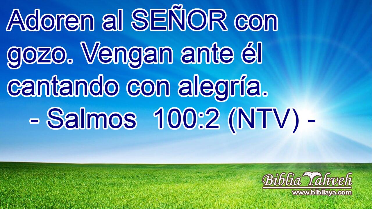 Adoren al SEÑOR con gozo. Vengan ante él cantando con alegría.