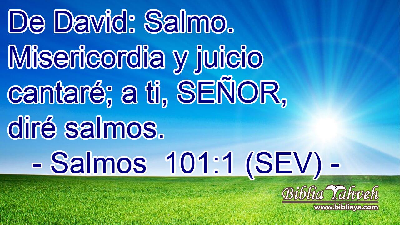 De David: Salmo. Misericordia y juicio cantaré; a ti, SEÑOR, diré salmos.