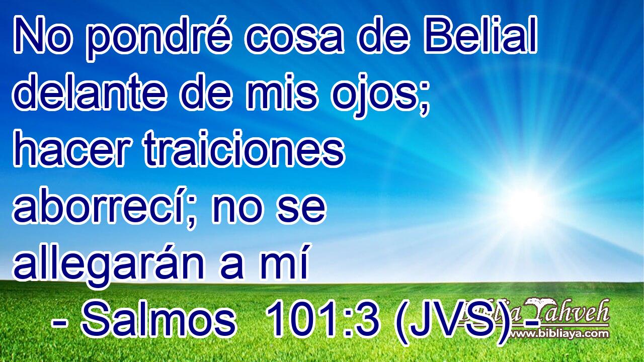 No pondré cosa de Belial delante de mis ojos; hacer traiciones aborrecí; no se allegarán a mí