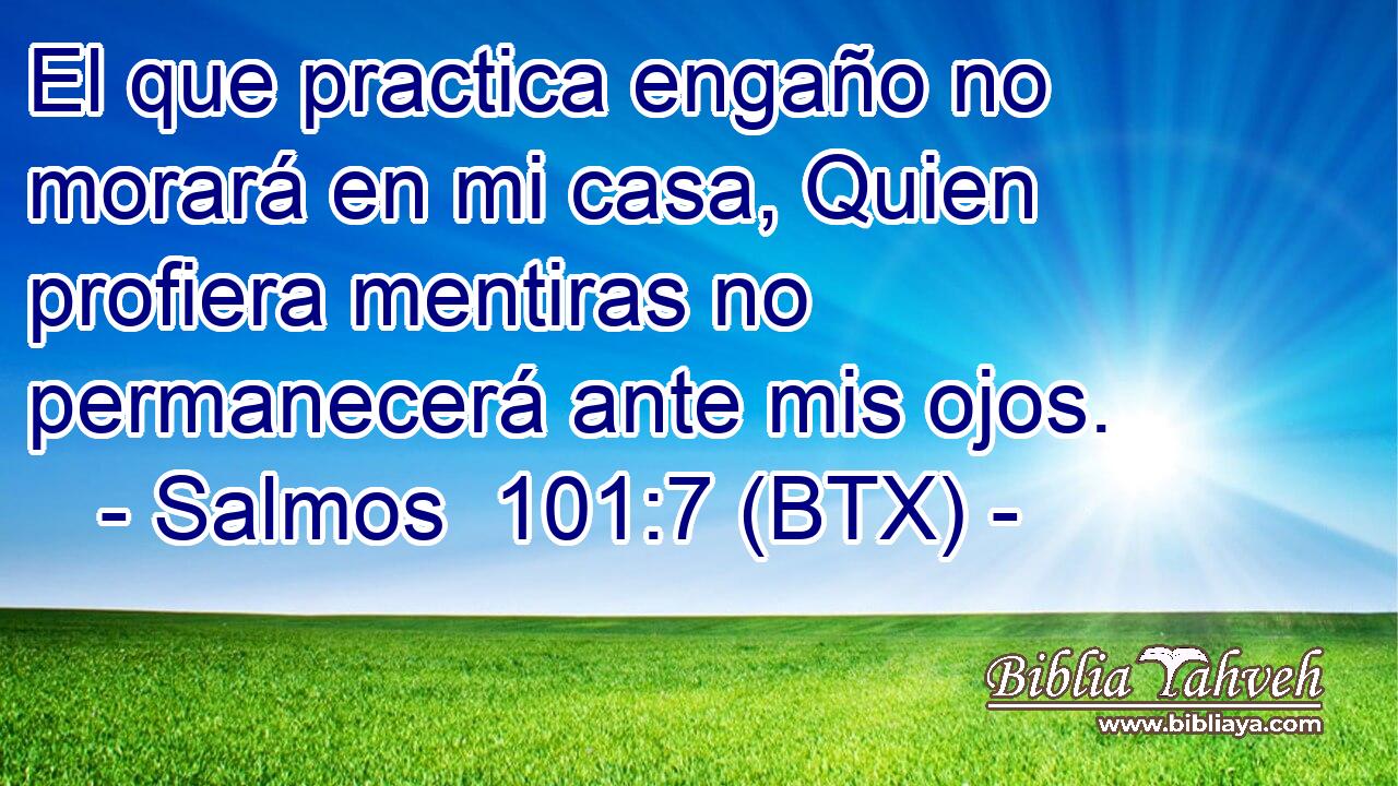 El que practica engaño no morará en mi casa, Quien profiera mentiras no permanecerá ante mis ojos.