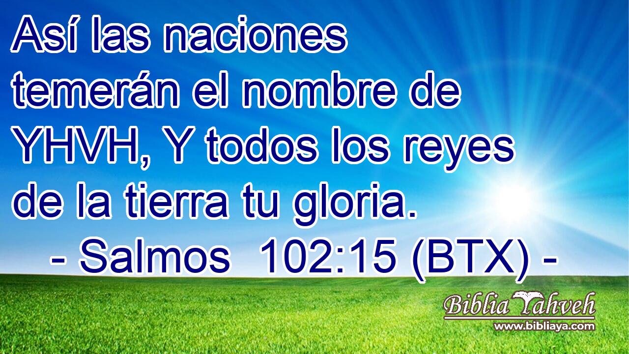 Así las naciones temerán el nombre de YHVH, Y todos los reyes de la tierra tu gloria.
