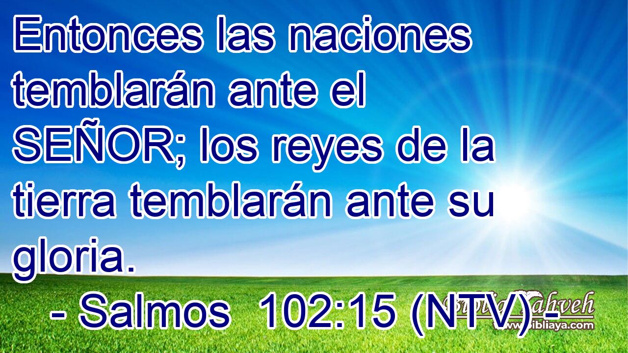 Entonces las naciones temblarán ante el SEÑOR; los reyes de la tierra temblarán ante su gloria.