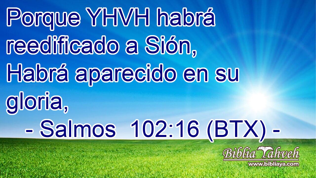 Porque YHVH habrá reedificado a Sión, Habrá aparecido en su gloria,