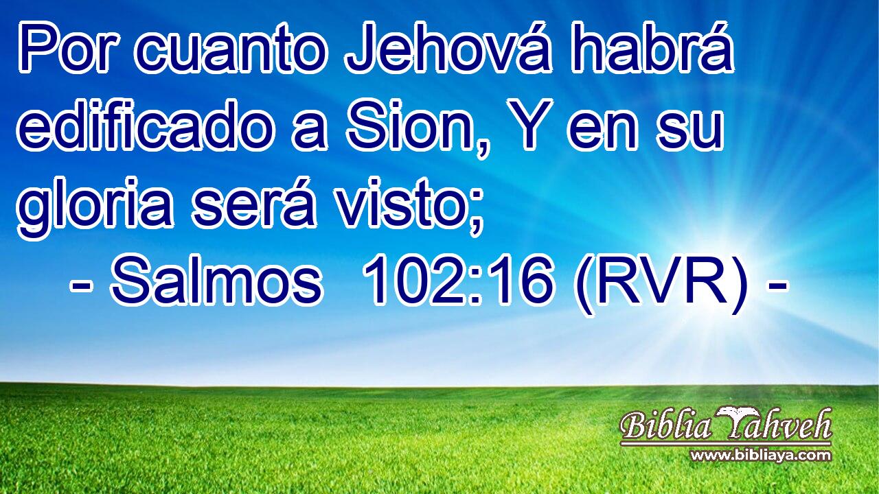 Por cuanto Jehová habrá edificado a Sion, Y en su gloria será visto;