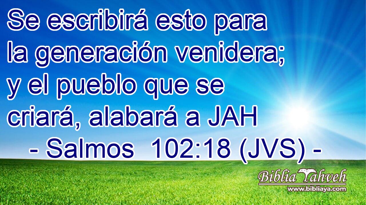 Se escribirá esto para la generación venidera; y el pueblo que se criará, alabará a JAH