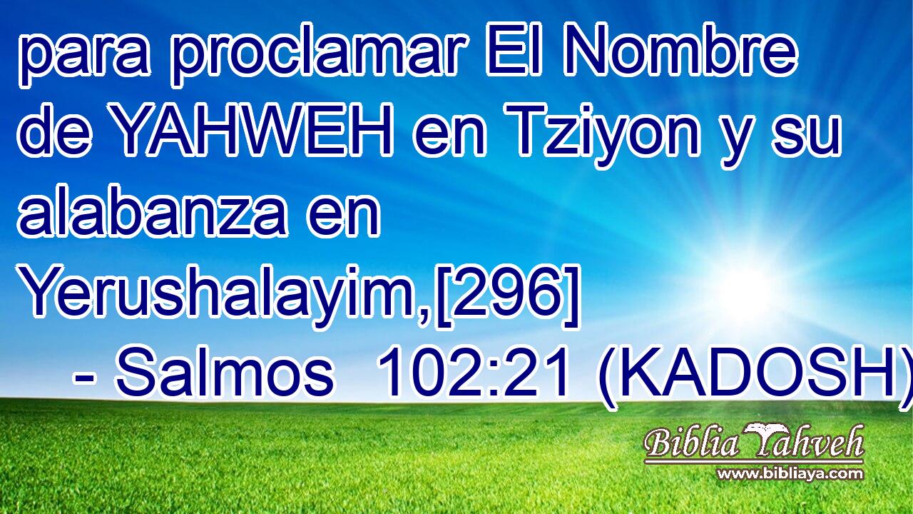 para proclamar El Nombre de YAHWEH en Tziyon y su alabanza en Yerushalayim,[296] 