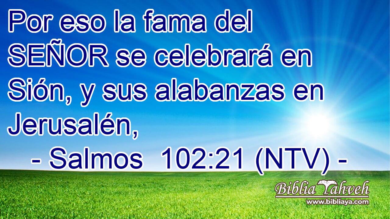Por eso la fama del SEÑOR se celebrará en Sión, y sus alabanzas en Jerusalén,