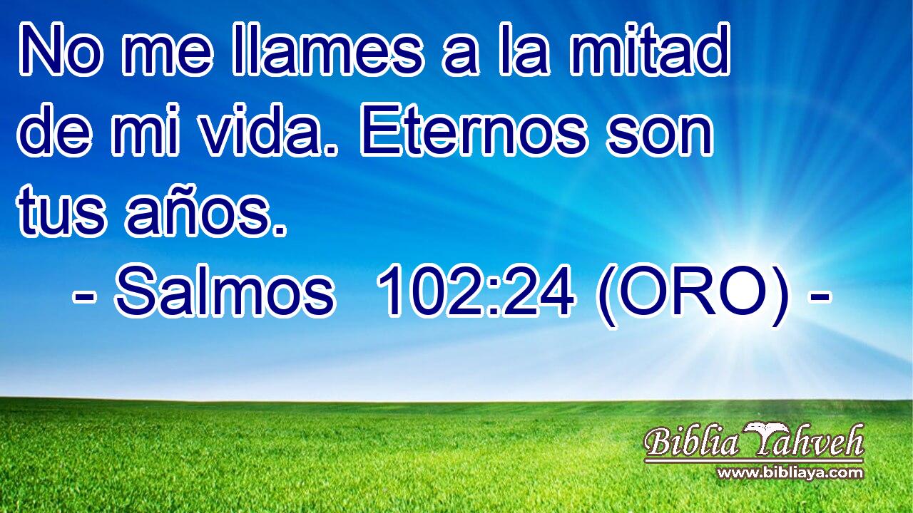  No me llames a la mitad de mi vida. Eternos son tus años. 