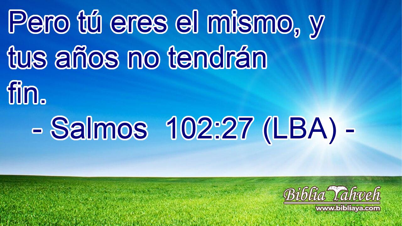 Pero tú eres el mismo, y tus años no tendrán fin.