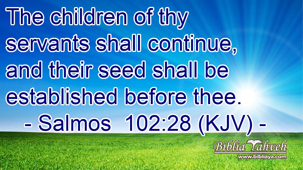 The children of thy servants shall continue, and their seed shall be established before thee.