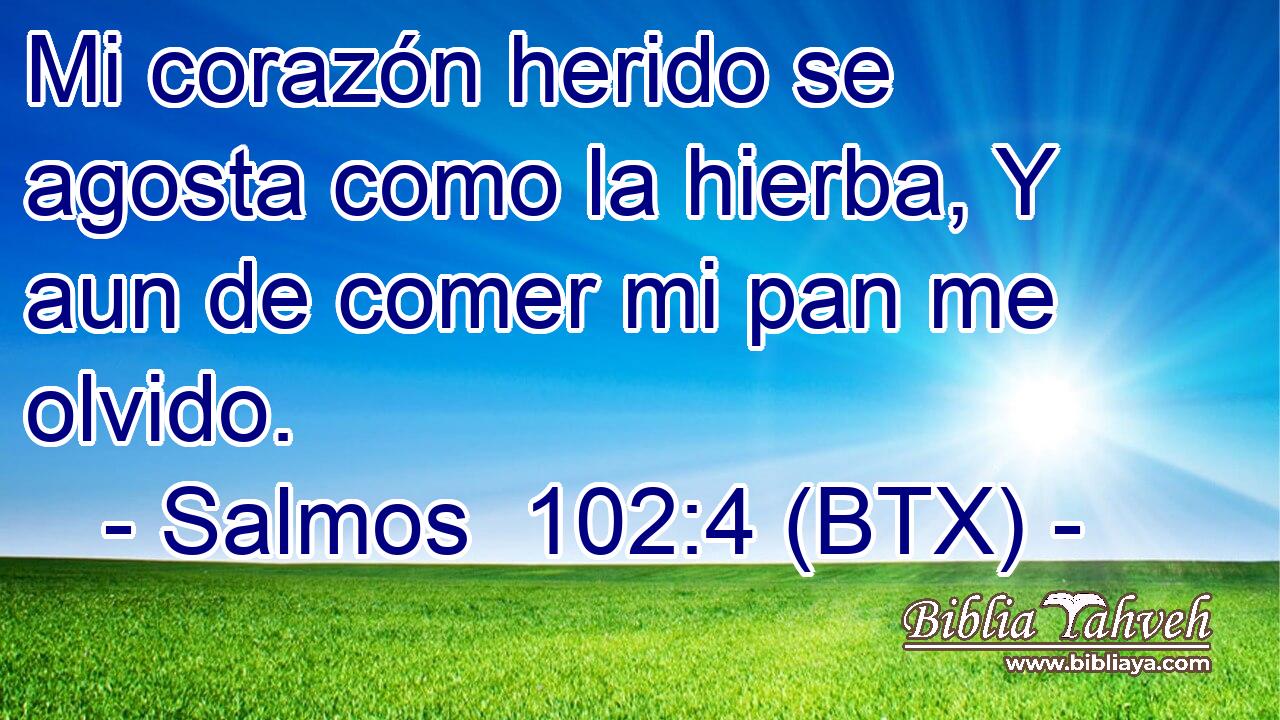 Mi corazón herido se agosta como la hierba, Y aun de comer mi pan me olvido.