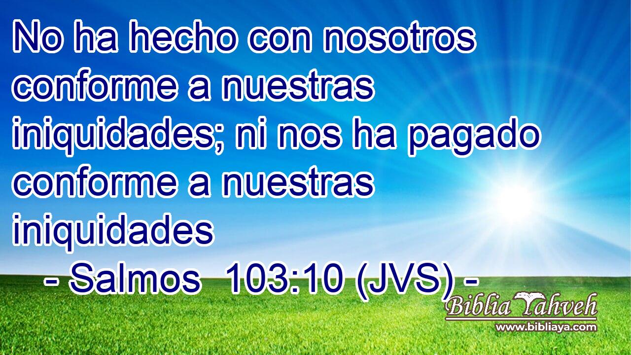 No ha hecho con nosotros conforme a nuestras iniquidades; ni nos ha pagado conforme a nuestras iniquidades