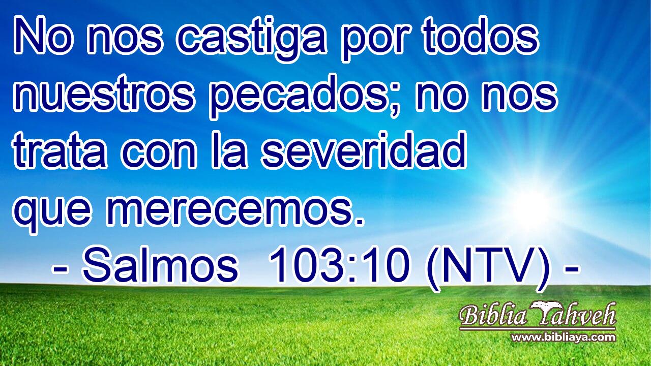 No nos castiga por todos nuestros pecados; no nos trata con la severidad que merecemos.