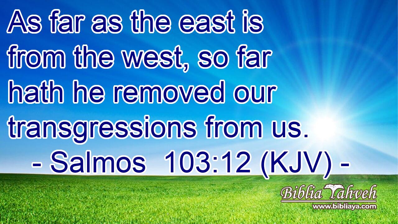 As far as the east is from the west, so far hath he removed our transgressions from us.