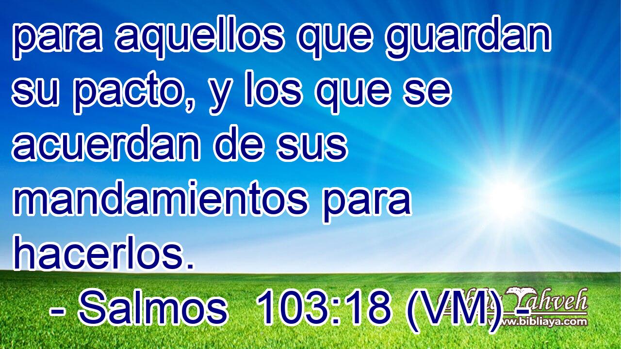  para aquellos que guardan su pacto, y los que se acuerdan de sus mandamientos para hacerlos. 