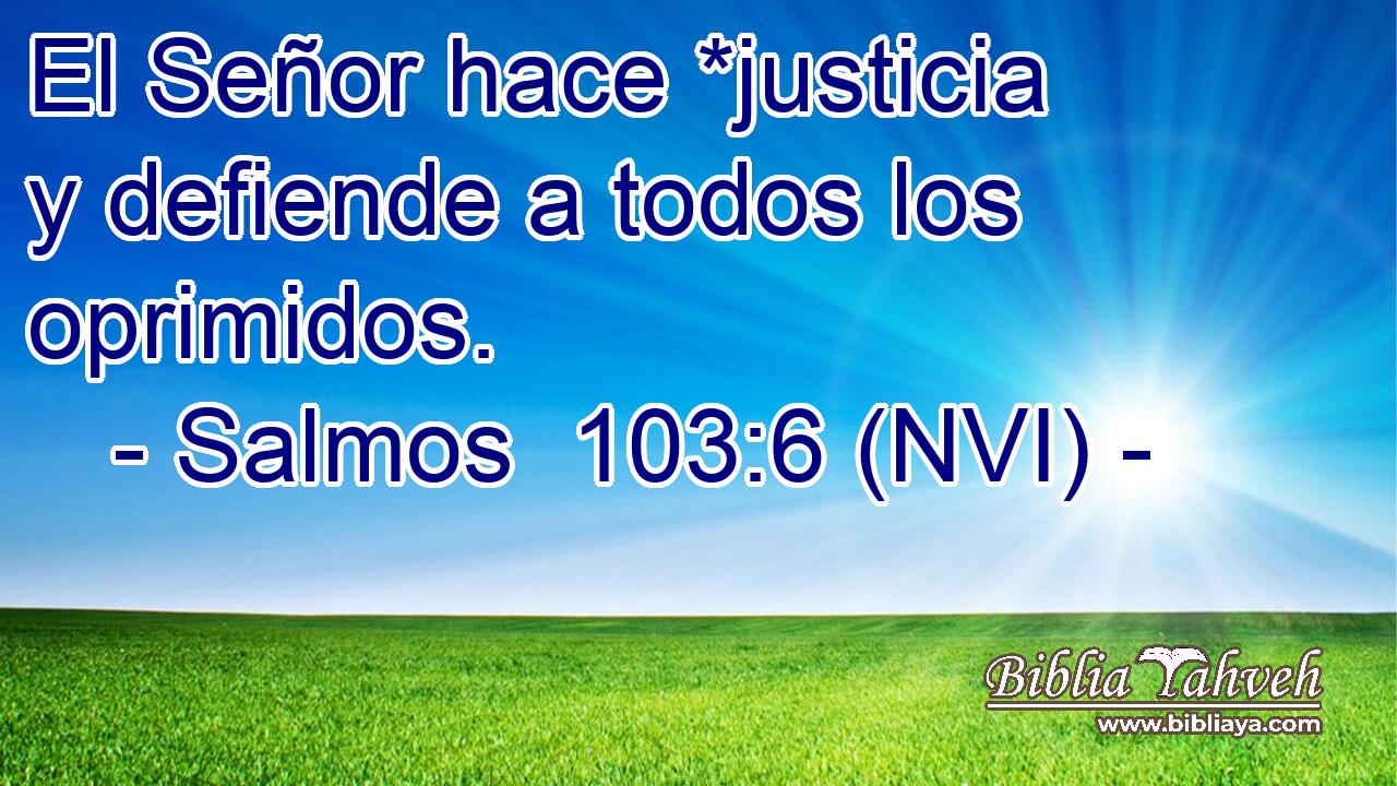  El Señor hace *justicia y defiende a todos los oprimidos. 