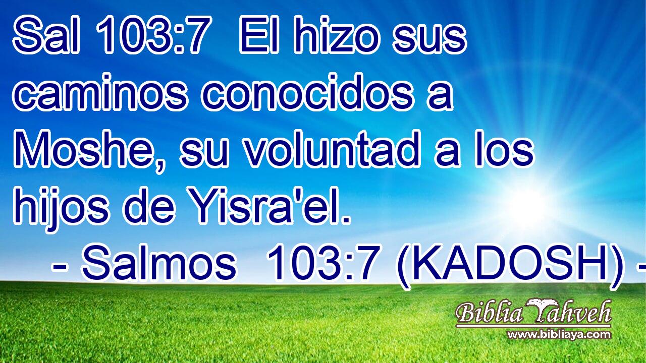  El hizo sus caminos conocidos a Moshe, su voluntad a los hijos de Yisra'el. 