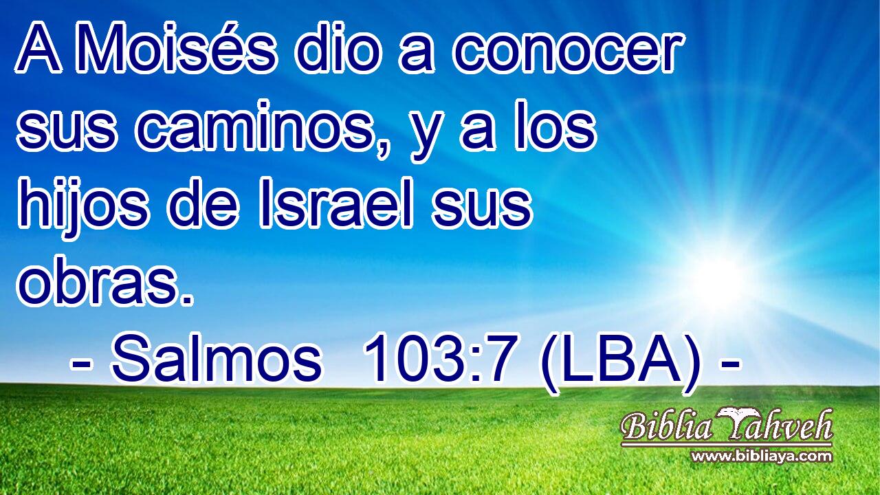 A Moisés dio a conocer sus caminos, y a los hijos de Israel sus obras.