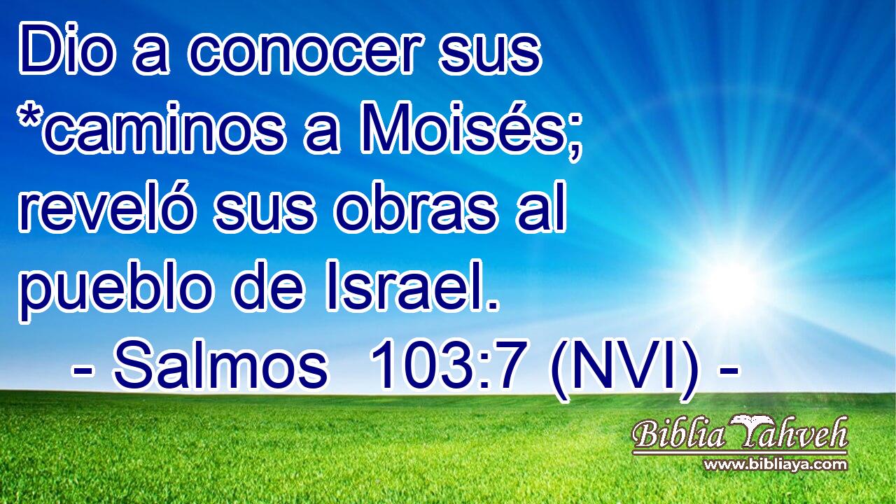  Dio a conocer sus *caminos a Moisés; reveló sus obras al pueblo de Israel. 