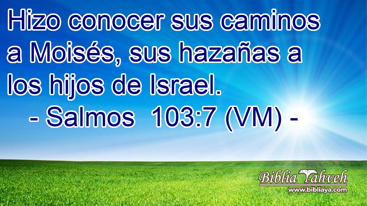  Hizo conocer sus caminos a Moisés, sus hazañas a los hijos de Israel. 