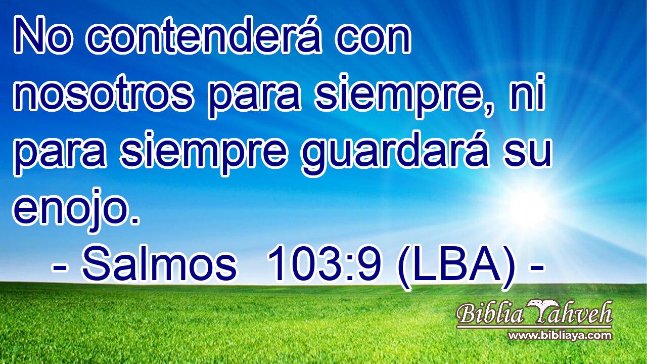 No contenderá con nosotros para siempre, ni para siempre guardará su enojo.