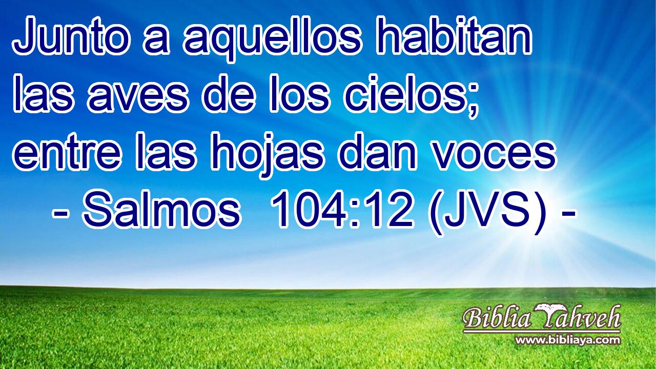 Junto a aquellos habitan las aves de los cielos; entre las hojas dan voces