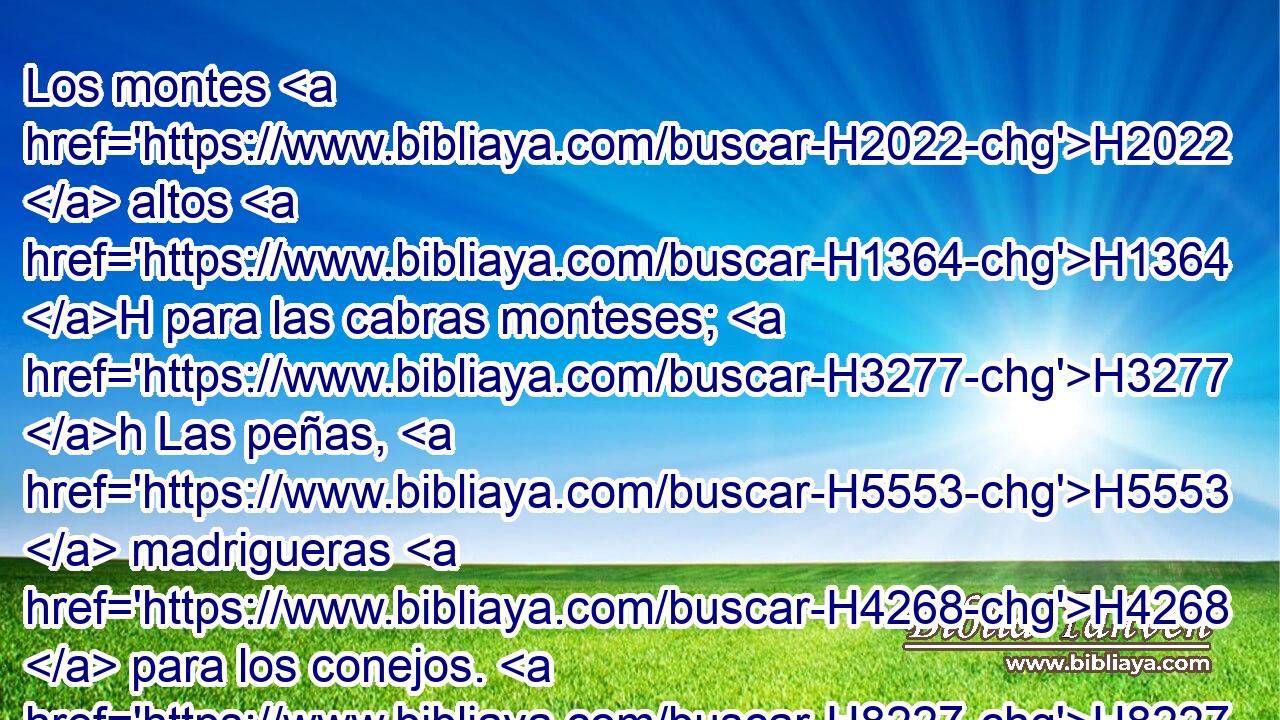 Los montes H2022  altos H1364 H para las cabras monteses; H3277 h Las peñas, H5553  madrigueras H4268  para los conejos. H8227 h 