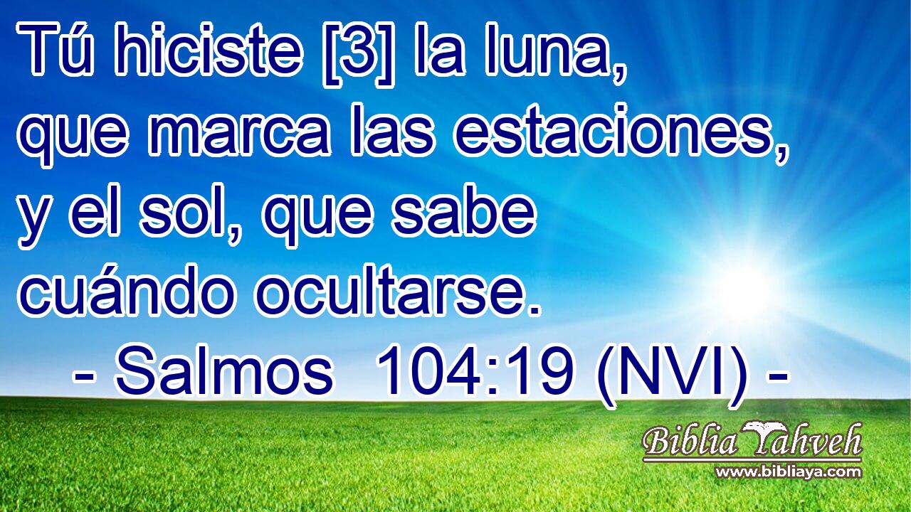  Tú hiciste [3] la luna, que marca las estaciones, y el sol, que sabe cuándo ocultarse. 