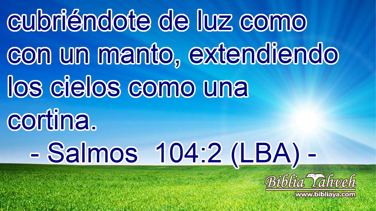 cubriéndote de luz como con un manto, extendiendo los cielos como una cortina.