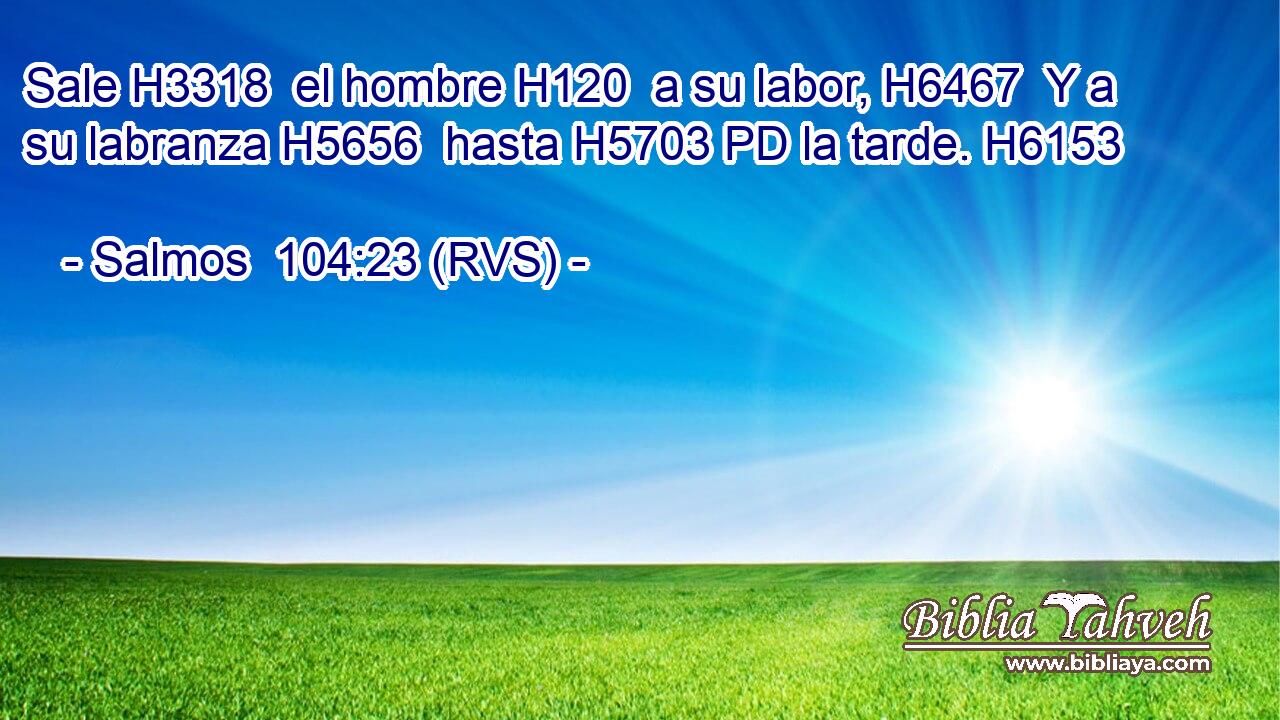 Sale H3318  el hombre H120  a su labor, H6467  Y a su labranza H5656  hasta H5703 PD la tarde. H6153  