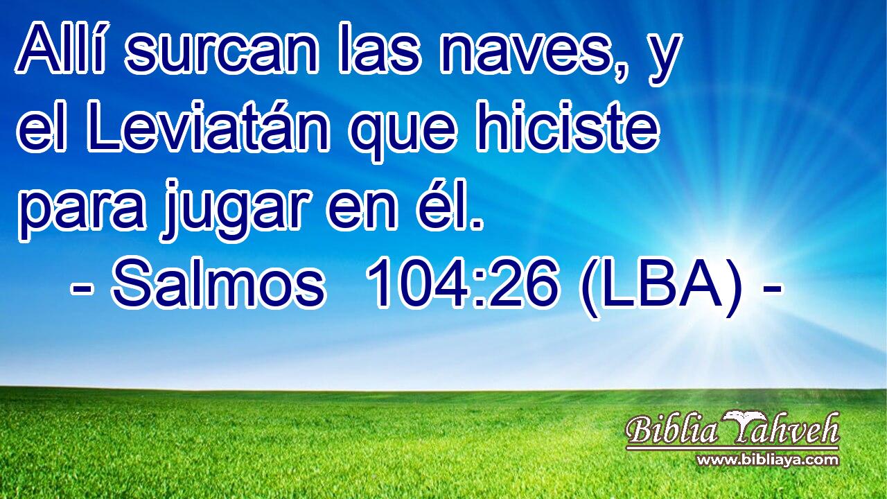 Allí surcan las naves, y el Leviatán que hiciste para jugar en él.