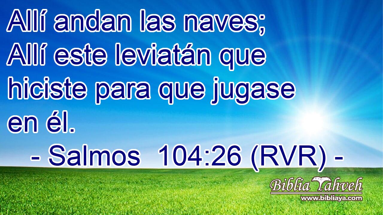 Allí andan las naves; Allí este leviatán que hiciste para que jugase en él.