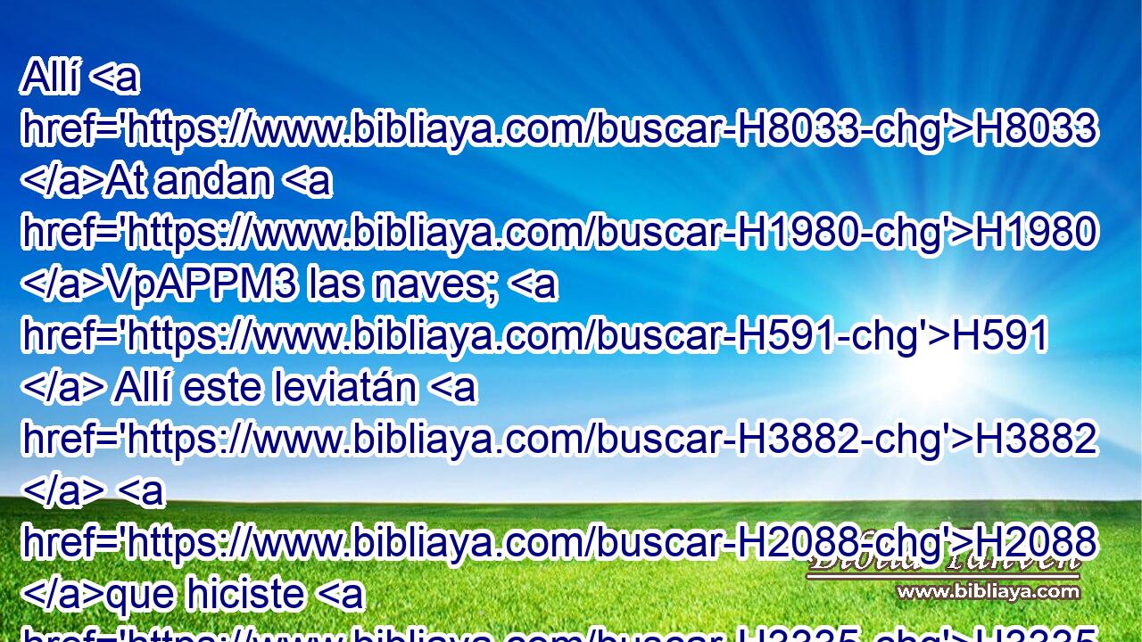 Allí H8033 At andan H1980 VpAPPM3 las naves; H591  Allí este leviatán H3882  H2088 que hiciste H3335  para que jugase H7832  en él. 