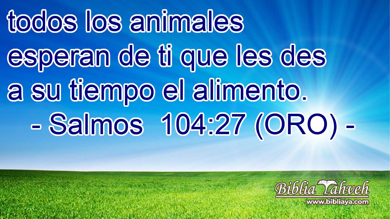  todos los animales esperan de ti que les des a su tiempo el alimento. 