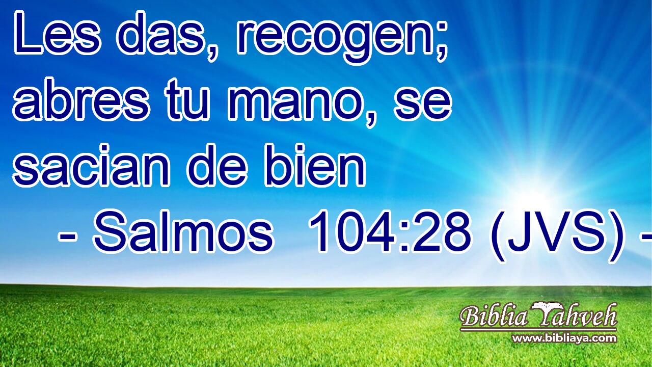 Les das, recogen; abres tu mano, se sacian de bien