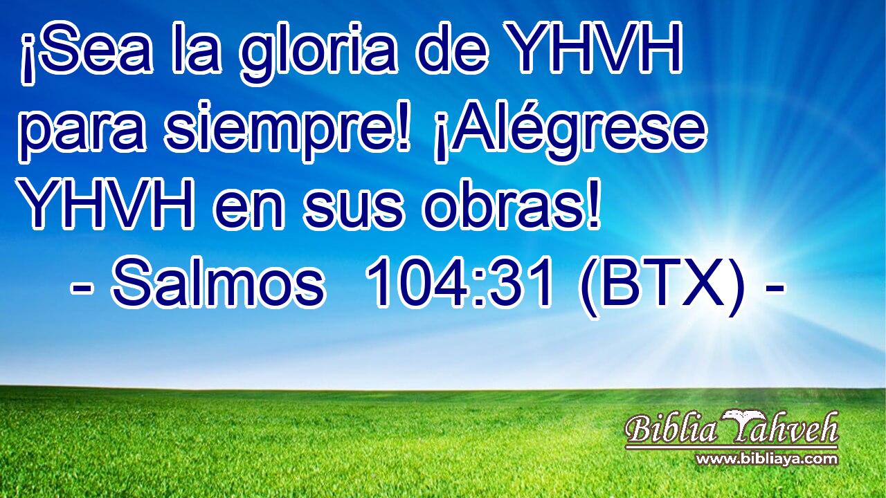 ¡Sea la gloria de YHVH para siempre! ¡Alégrese YHVH en sus obras!