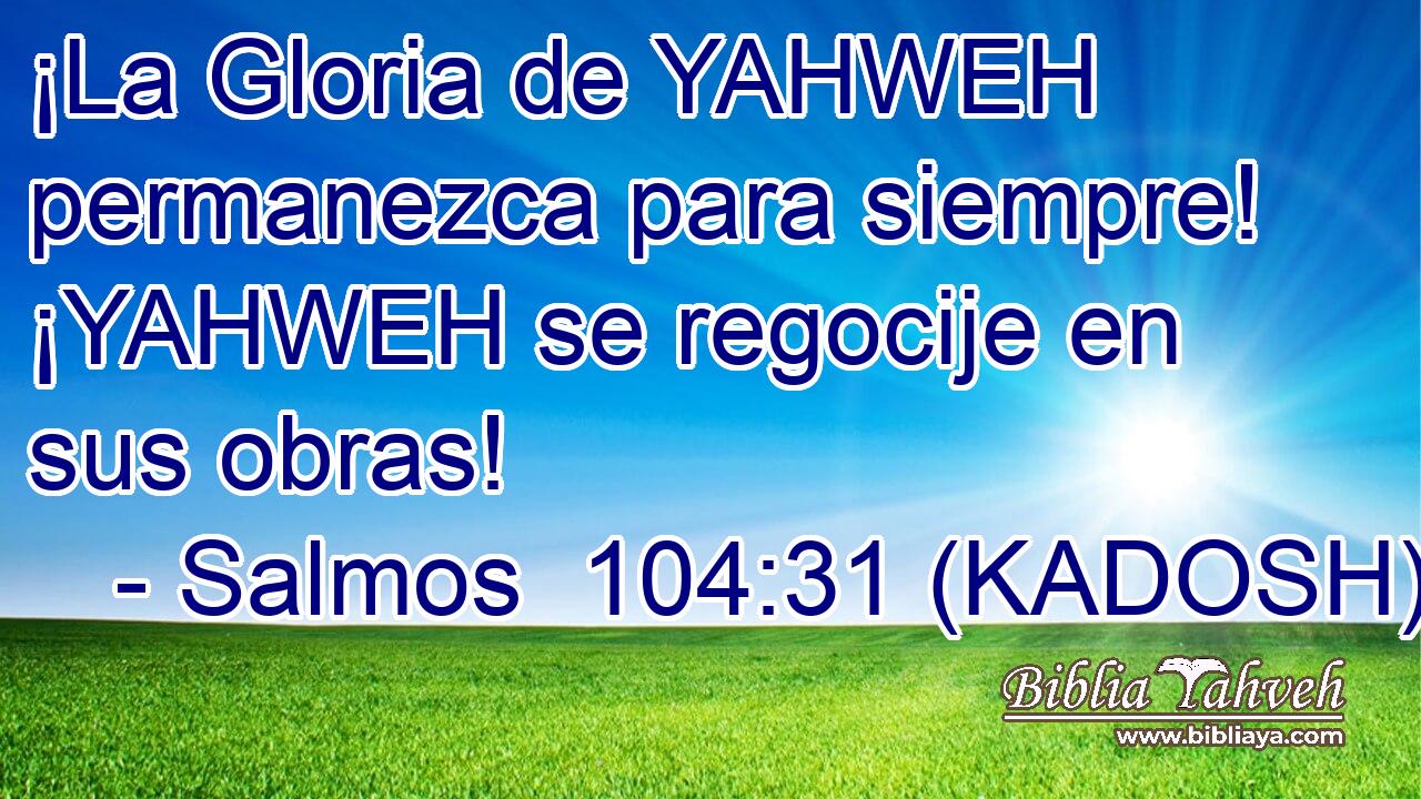  ¡La Gloria de YAHWEH permanezca para siempre! ¡YAHWEH se regocije en sus obras! 