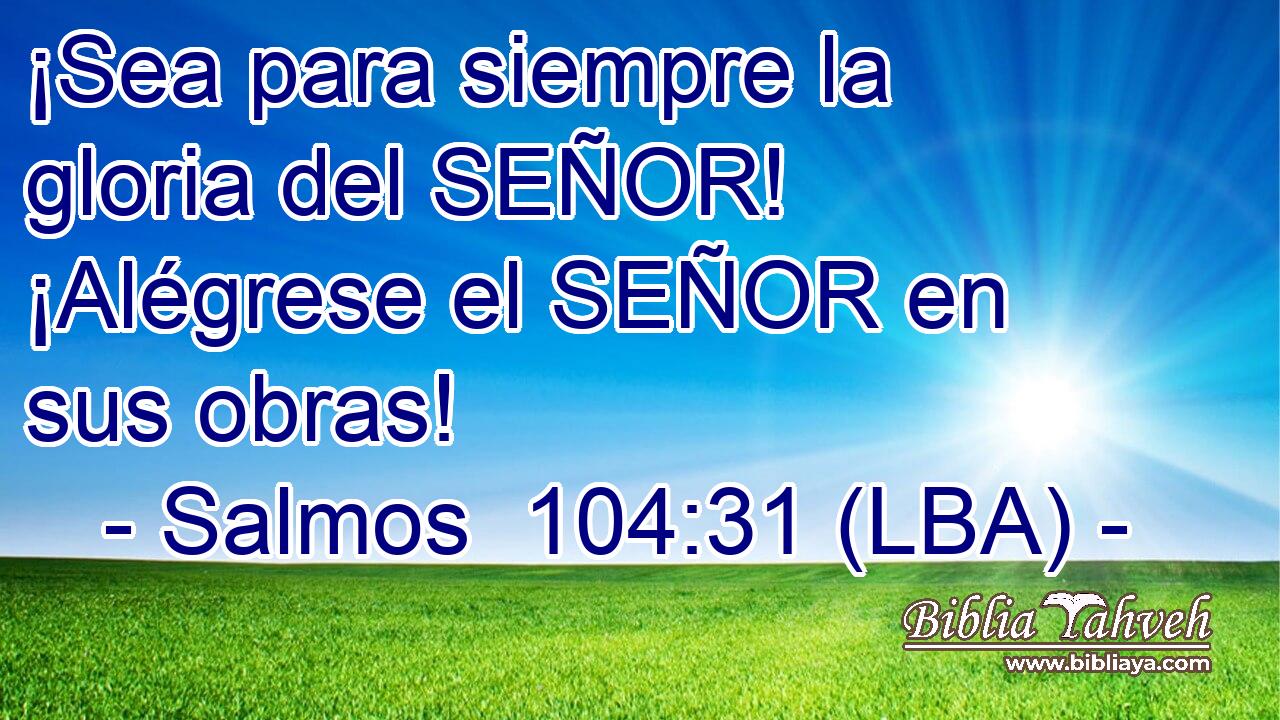 ¡Sea para siempre la gloria del SEÑOR! ¡Alégrese el SEÑOR en sus obras!