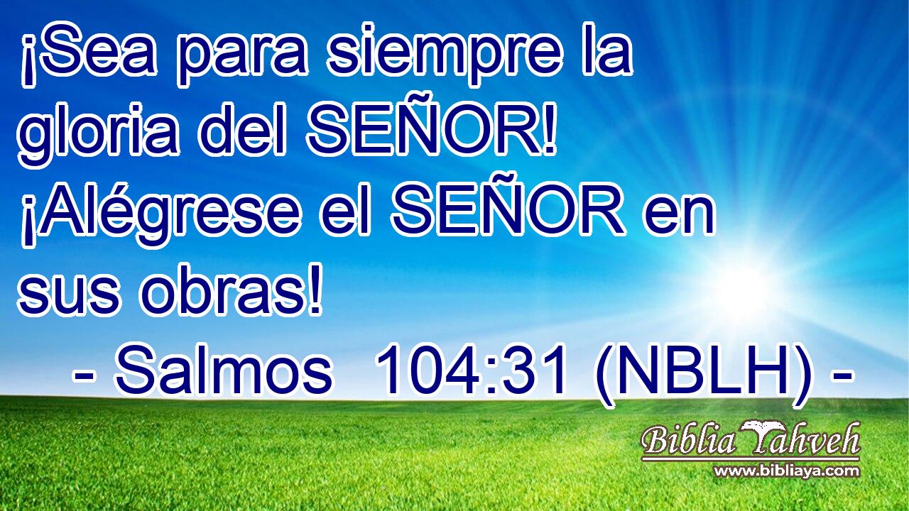  ¡Sea para siempre la gloria del SEÑOR! ¡Alégrese el SEÑOR en sus obras! 