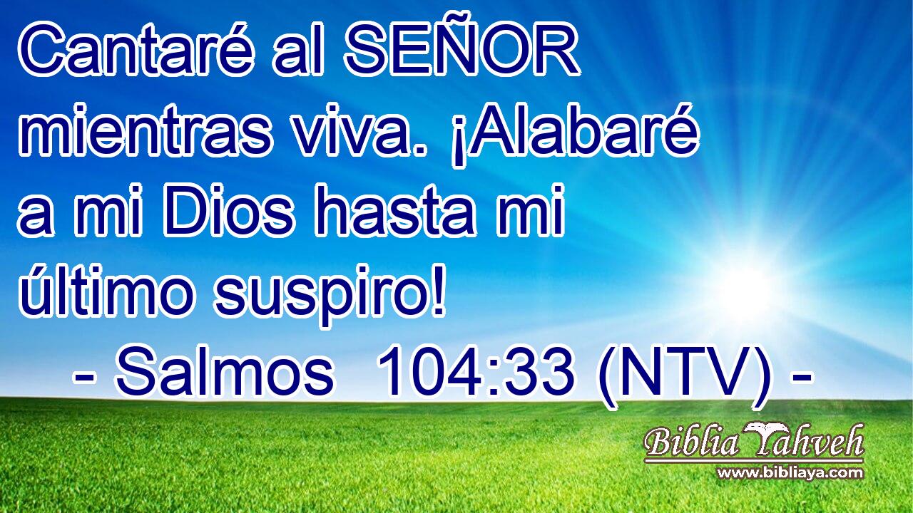 Cantaré al SEÑOR mientras viva. ¡Alabaré a mi Dios hasta mi último suspiro!