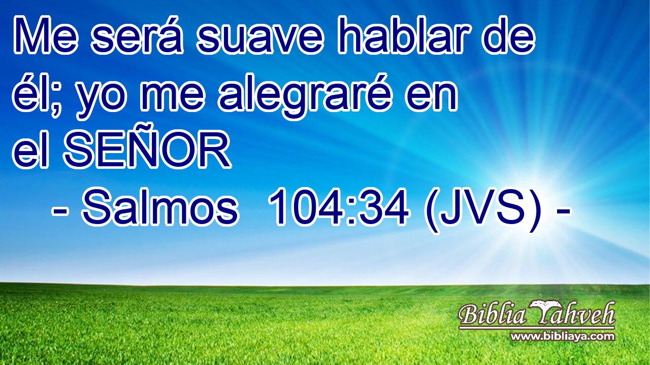 Me será suave hablar de él; yo me alegraré en el SEÑOR