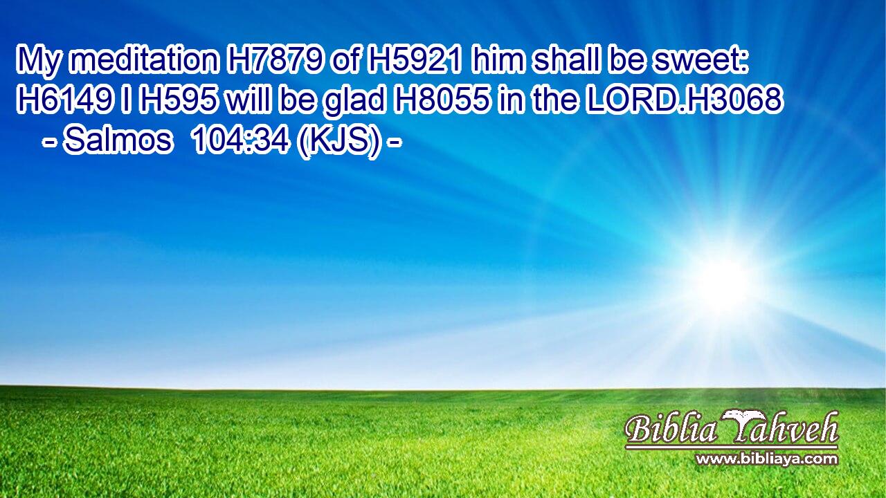 My meditation H7879 of H5921 him shall be sweet: H6149 I H595 will be glad H8055 in the LORD.H3068