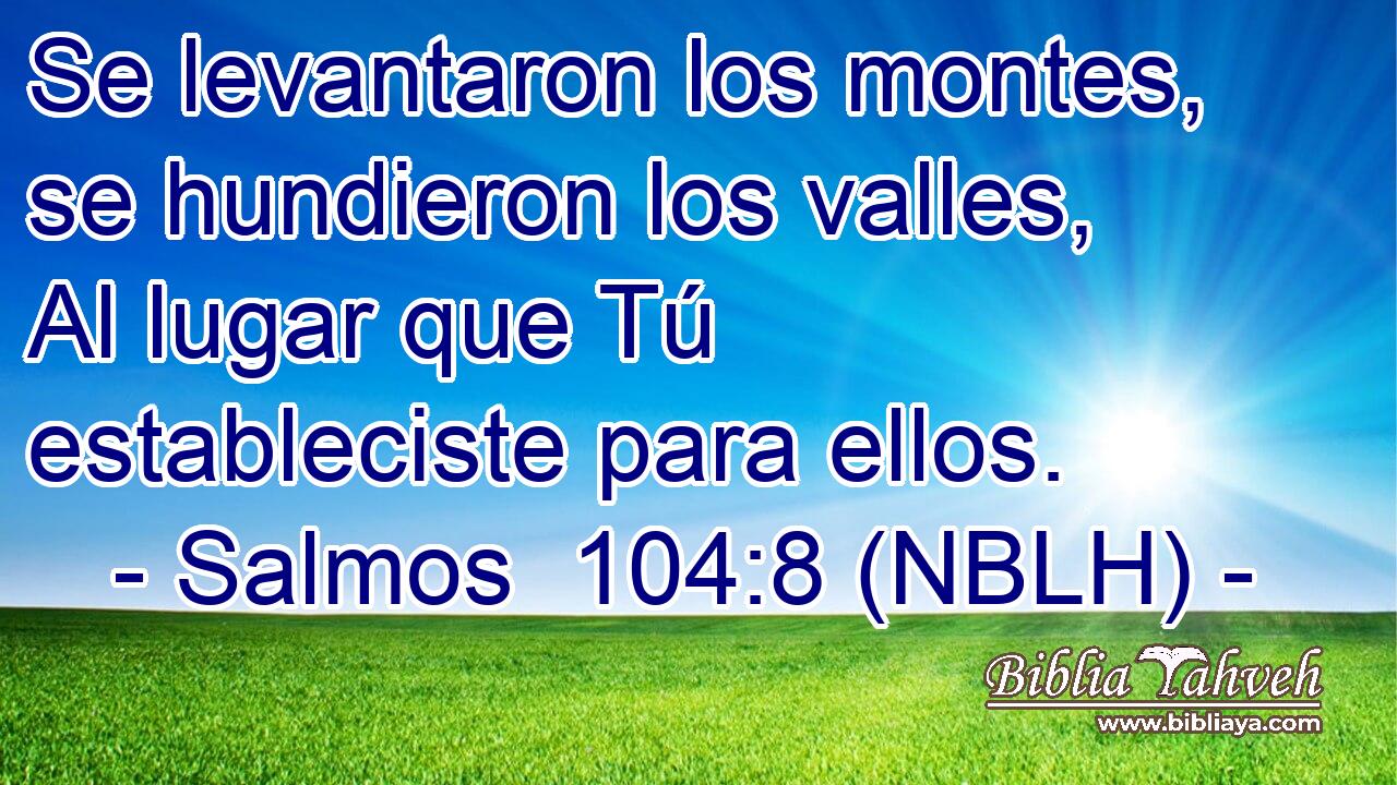  Se levantaron los montes, se hundieron los valles, Al lugar que Tú estableciste para ellos. 