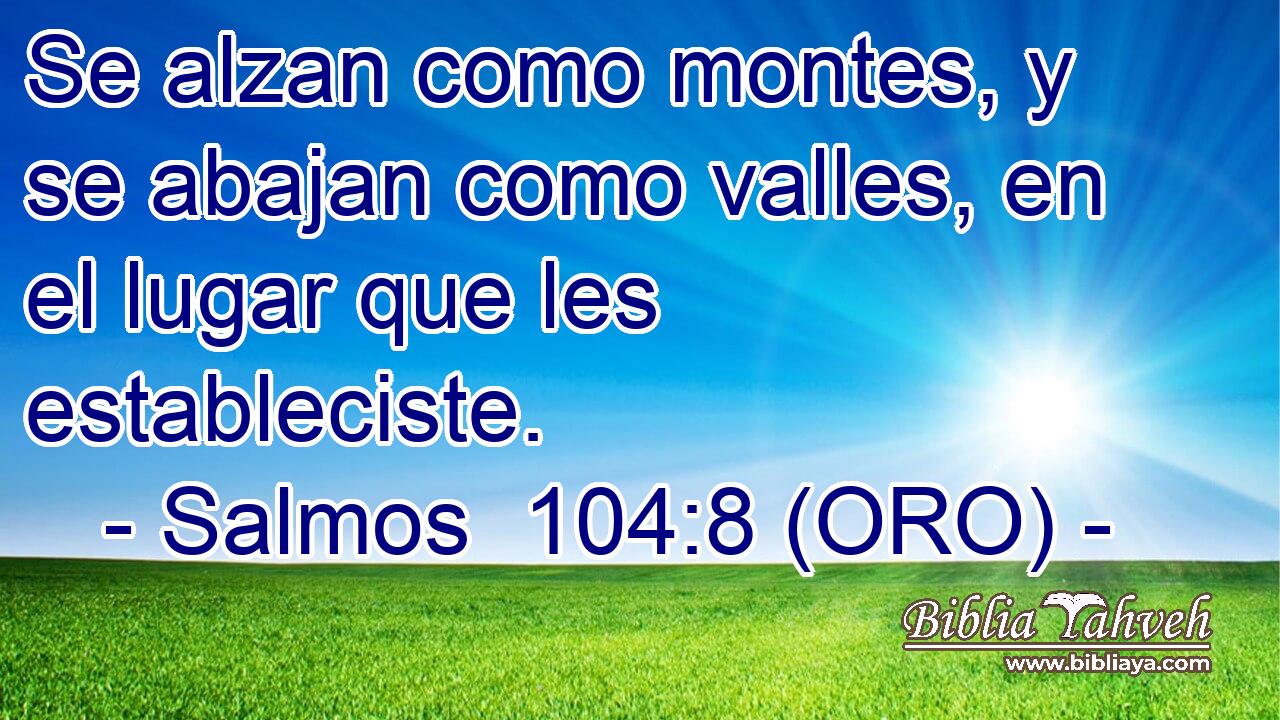  Se alzan como montes, y se abajan como valles, en el lugar que les estableciste. 
