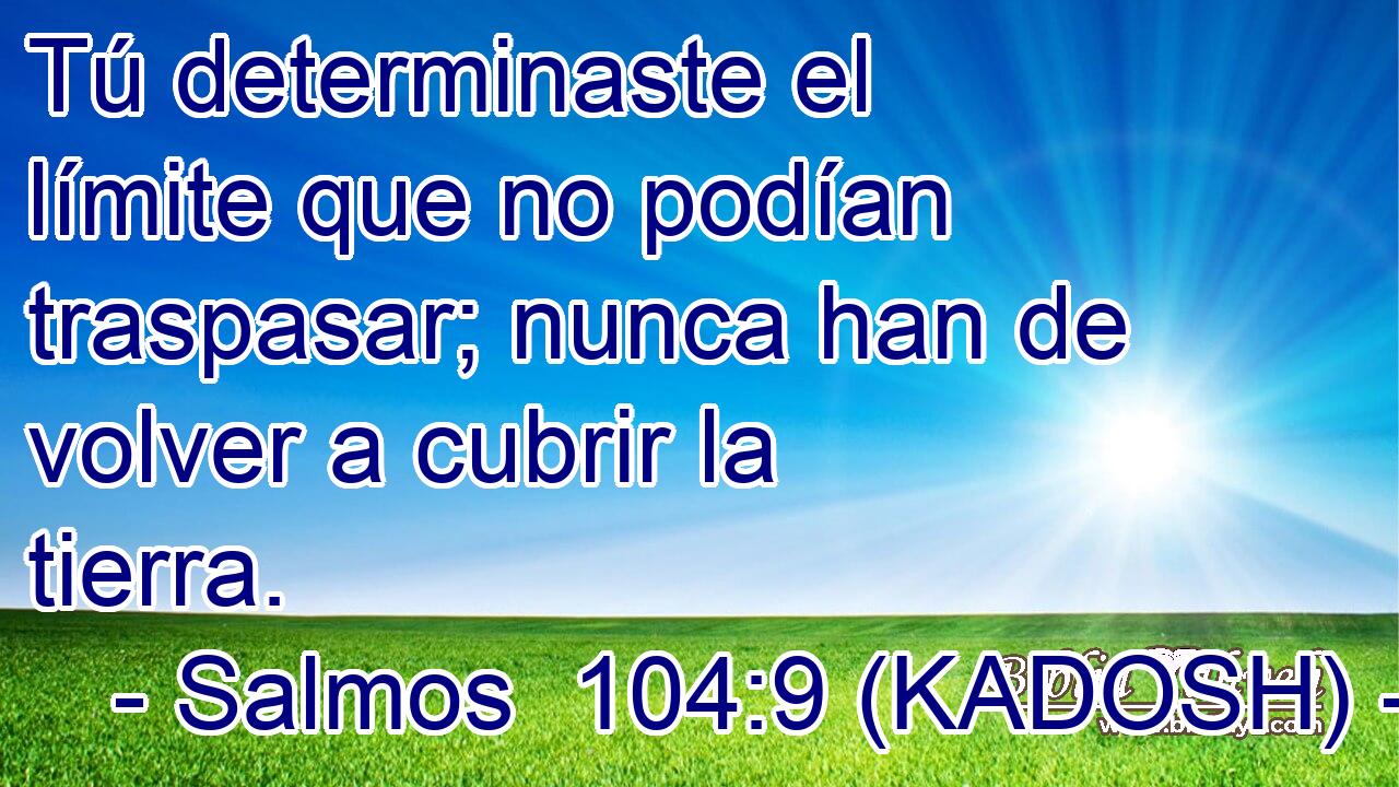  Tú determinaste el límite que no podían traspasar; nunca han de volver a cubrir la tierra. 