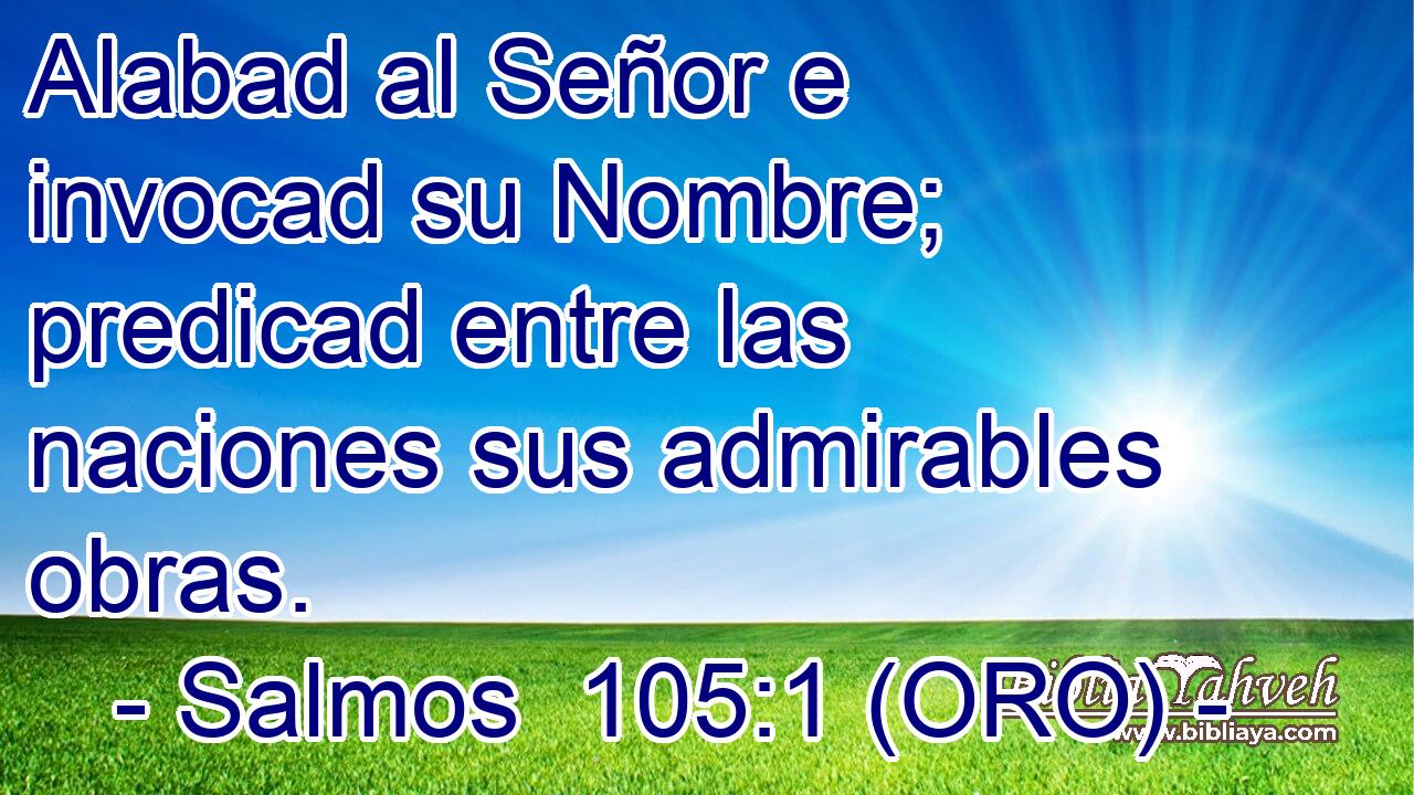  Alabad al Señor e invocad su Nombre; predicad entre las naciones sus admirables obras. 